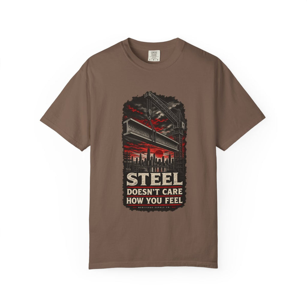 Steel Doesn't Care How You Feel Garment-Dyed Tee