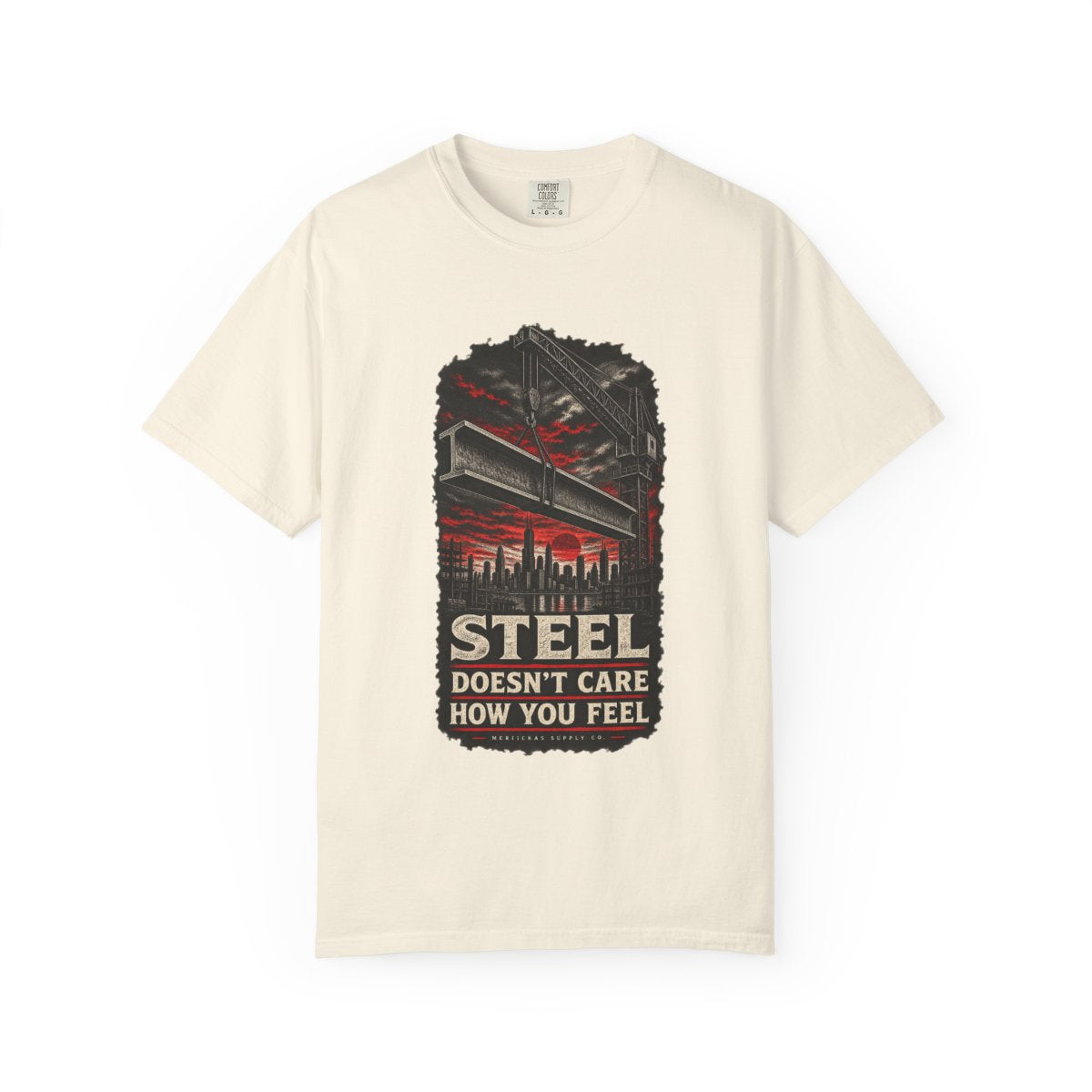 Steel Doesn't Care How You Feel Garment-Dyed Tee
