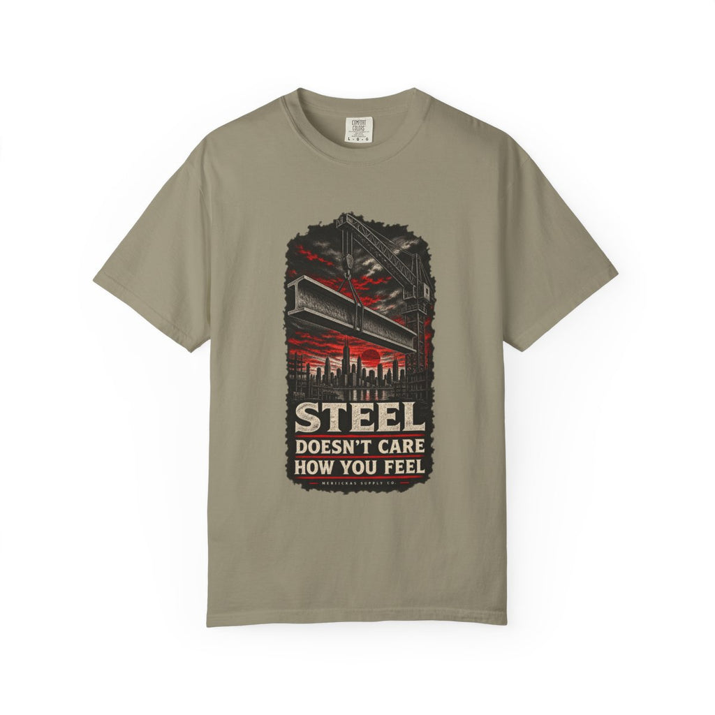 Steel Doesn't Care How You Feel Garment-Dyed Tee