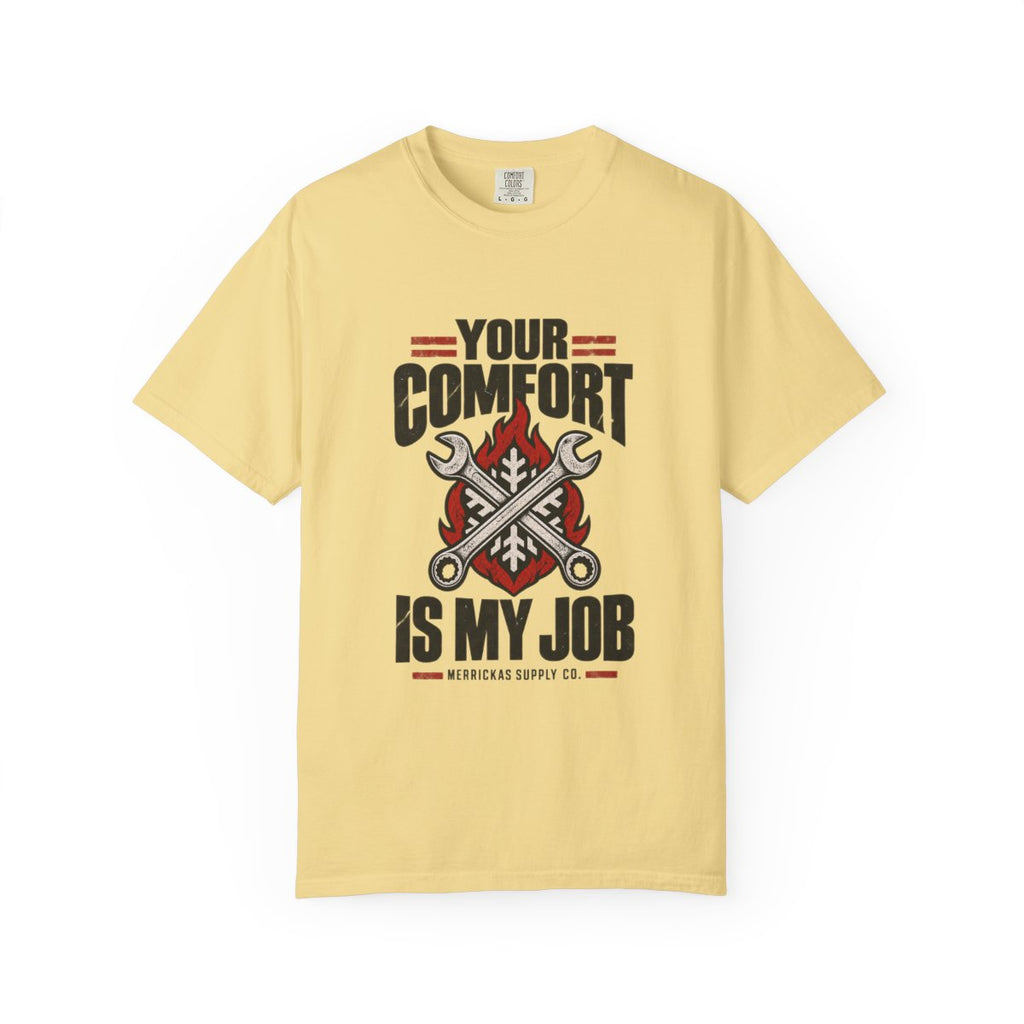 Your Comfort Is My Job Garment-Dyed Tee