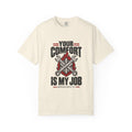 Your Comfort Is My Job Garment-Dyed Tee